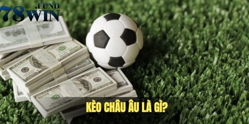 Kèo châu Âu là sản phẩm gì?