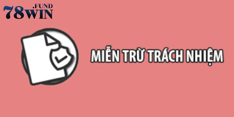 Tất cả vấn đề pháp lý người dùng 78win được miễn trừ trách nhiệm