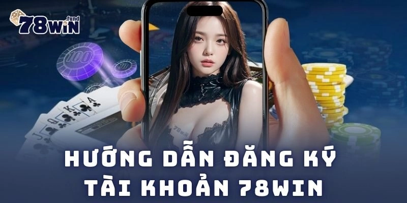 Hướng dẫn đăng ký tài khoản 78win